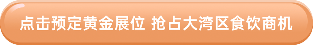 點擊預定黃金展位 搶占大灣區(qū)食飲商機